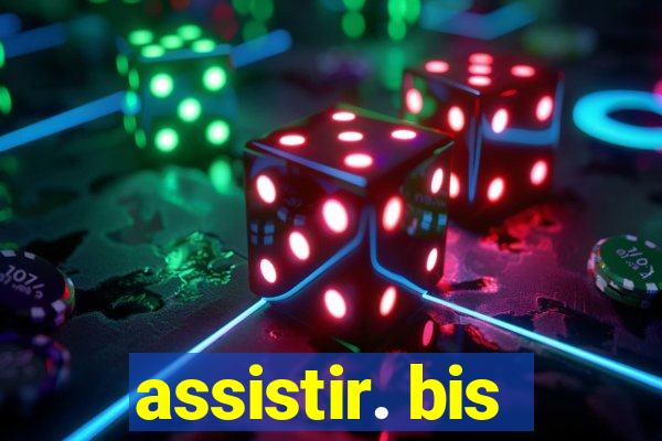 assistir. bis